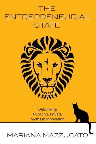 The Entrepreneurial State: Debunking Public vs. Private Sector Myths
