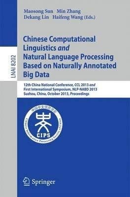 Chinese Computational Linguistics and Natural Language Processing Based on Naturally Annotated Big Data: 12th China National Conference, CCL 2013 and ... China, October 10-12, 2013, Proceedings