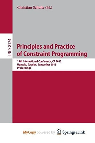Principles and Practice of Constraint Programing-CP 2013: 19th International Conference, CP 2013, Uppsala, Sweden, September 16-20, 2013, Proceedings