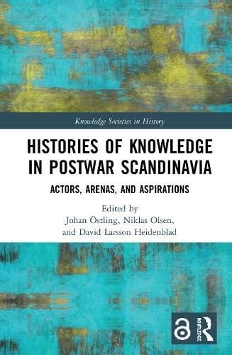 Histories of Knowledge in Postwar Scandinavia: Actors, Arenas, and Aspirations