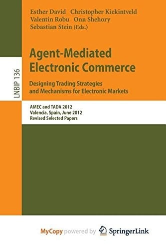 Agent-Mediated Electronic Commerce. Designing Trading Strategies and Mechanisms for Electronic Markets: AMEC and TADA 2012, Valencia, Spain, June 4th, 2012, Revised Selected Papers