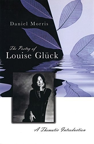 The Poetry of Louise Glück: A Thematic Introduction
