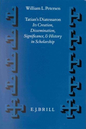 Tatian's Diatessaron: its creation, dissemination, significance, and history in scholarship