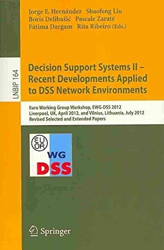 Decision Support Systems II - Recent Developments Applied to DSS Network Environments: Euro Working Group Workshop, EWG-DSS 2012, Liverpool, UK, April ... 2012, Revised Selected and Extended Papers