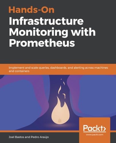 Hands-On Infrastructure Monitoring with Prometheus: Implement and scale queries, dashboards, and alerting across machines and containers