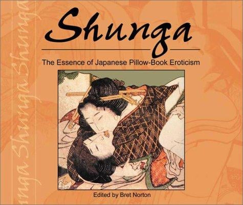 Shunga: The Essence of Japanese Pillow-Book Eroticism (Essence of Erotica series)