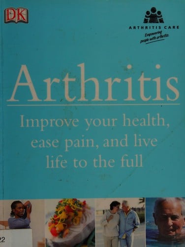 Arthritis: improve your health, ease pain, and live life to the full