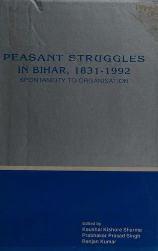 Peasant struggles in Bihar, 1831-1992: spontaneity to organisation