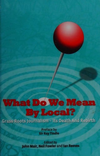 What do we mean by local?: grass roots journalism - its death and rebirth
