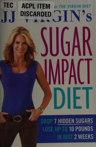 JJ Virgin's sugar impact diet: drop 7 hidden sugars, lose up to 10 pounds in just 2 weeks