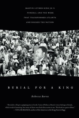 Burial for a King: Martin Luther King Jr.'s Funeral and the Week that Transformed Atlanta and Rocked the Nation