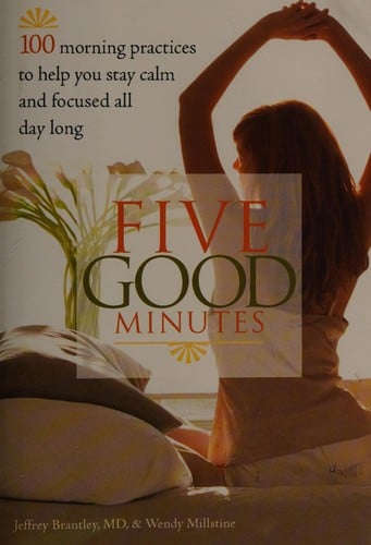 Five good minutes: 100 morning practices to help you stay calm & focused all day long
