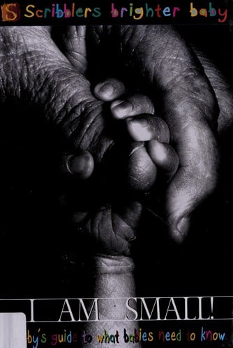 I am small!: a baby's guide to what babies need to know