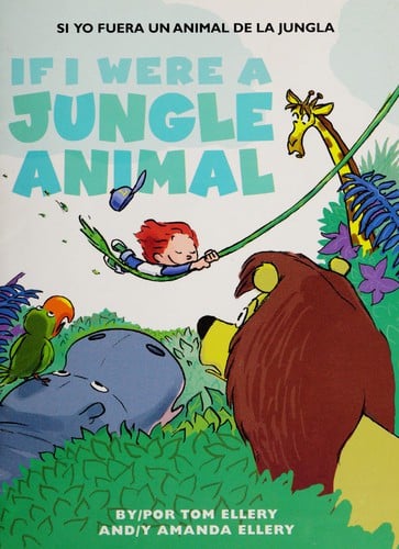 If I were a jungle animal: Si yo fuera un animal de la jungla / Amanda Ellery ; ilustrado por Tom Ellery