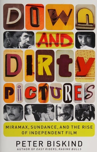 Down and dirty pictures: Miramax, Sundance, and the rise of independent film