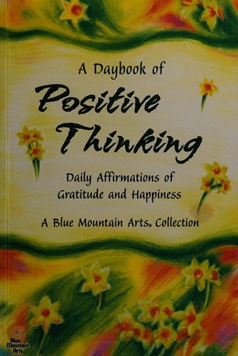 A daybook of positive thinking: daily affirmations of gratitude and happiness