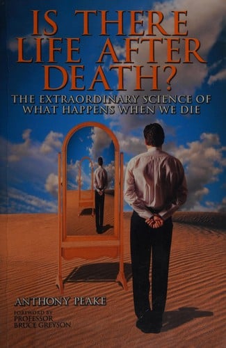 Is there life after death?: why science is taking the idea of an afterlife seriously