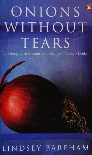 Onions without tears: cooking with onions & shallots, garlic, leeks