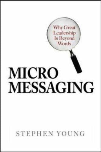 Micromessaging: Why Great Leadership is Beyond Words