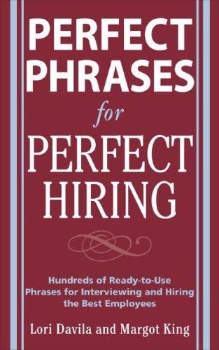 Perfect Phrases for Perfect Hiring: Hundreds of Ready-to-Use Phrases for Interviewing and Hiring the Best Employees Every Time (Perfect Phrases Series)