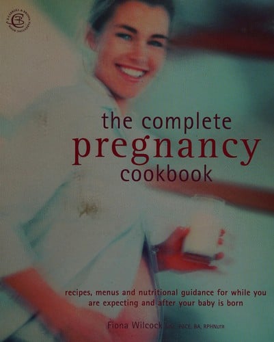 The complete pregnancy cookbook: recipes, menus and nutritional guidance for while you are expecting and after your baby is born