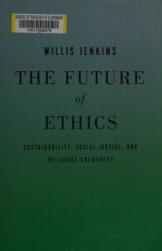 The future of ethics: sustainability, social justice, and religious creativity