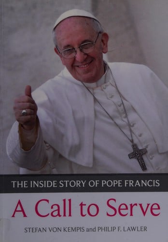 A call to serve: the inside story of Pope Francis : who he is, how he lives, what he asks