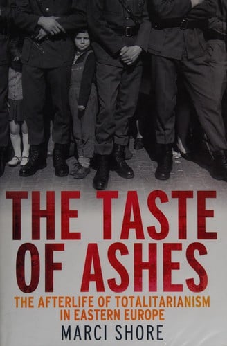 The taste of ashes: the afterlife of totalitarianism in Eastern Europe