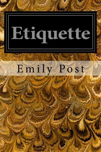 Etiquette: In Society, In Business, In Politics, and at Home