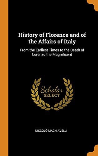 History of Florence and of the Affairs of Italy: From the Earliest Times to the Death of Lorenzo the Magnificent