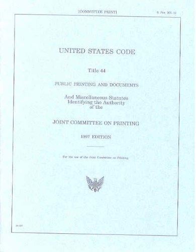 United States Code, Title 44, Public Printing and Documents: and Miscellaneous Statutes Identifying the Authority of the Joint Committee on Printing, 1997 Edition (S. Prt.)