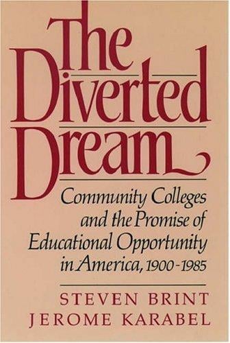 diverted dream: community colleges and the promise of educational opportunity in America, 1900-1985