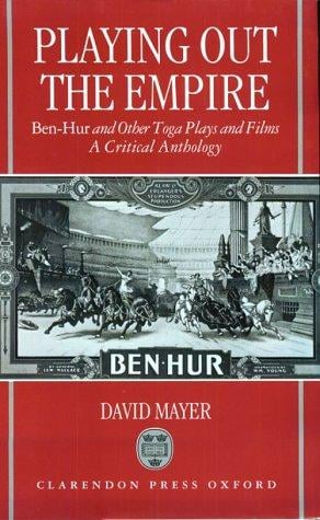 Playing out the empire: Ben-Hur and other toga plays and films, 1883-1908 : a critical anthology