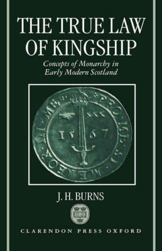 The true law of kingship: concepts of monarchy in early-modern Scotland