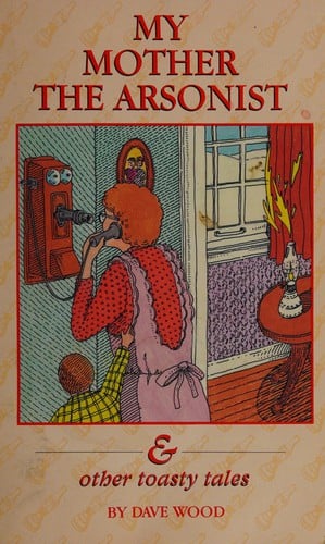 My Mother the Arsonist and Other Toasty Tales