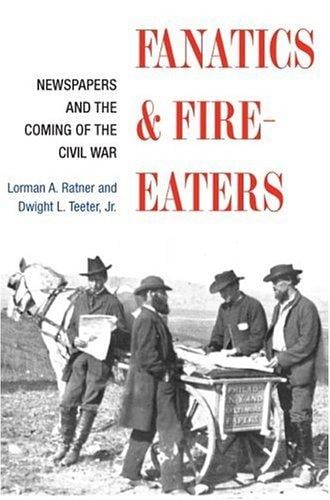 Fanatics and fire-eaters: newspapers and the coming of the Civil War