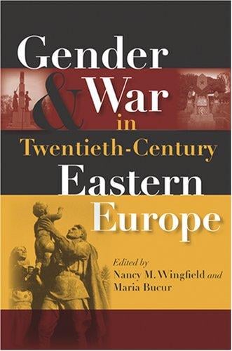 Gender And War in Twentieth-century Eastern Europe: Gender And War in 20th Century Eastern Europe (Indiana-Michigan Series in Russian and East European Studies)