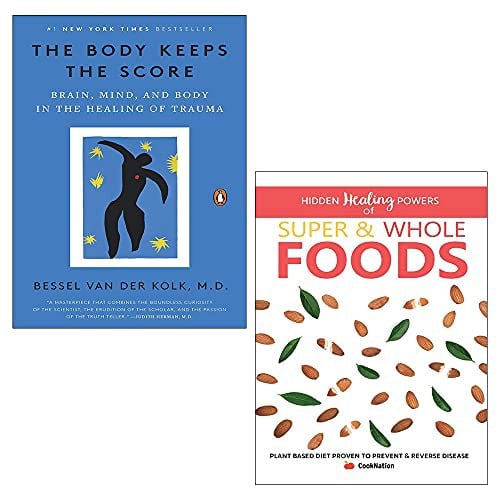 The Body Keeps the Score: Mind, Brain and Body in Transformation of Trauma / Hidden Healing Powers Of Super & Whole Foods: Plant Based Diet Proven To Prevent & Reverse Disease