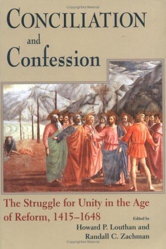 Conciliation And Confession: The Struggle For Unity In The Age Of Reform, 1415-1648