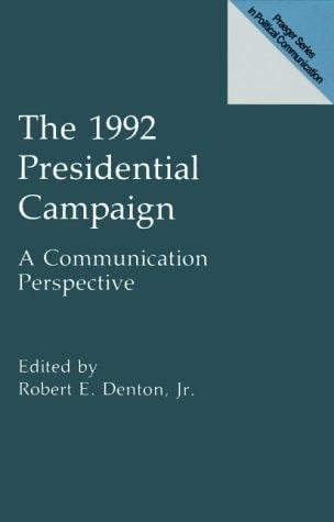 The 1992 Presidential Campaign: A Communication Perspective (Praeger Series in Political Communication)