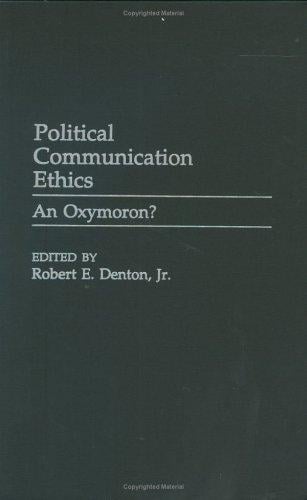 Political Communication Ethics: An Oxymoron? (Praeger Series in Political Communication)