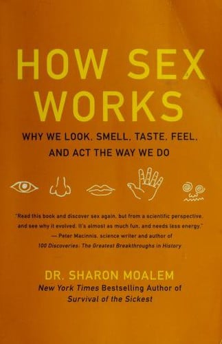 How Sex Works: Why We Look, Smell, Taste, Feel, and Act the Way We Do