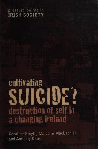 CULTIVATING SUICIDE?: DESTRUCTION OF SELF IN A CHANGING IRELAND.