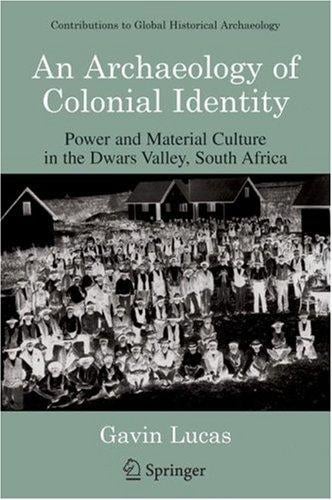An Archaeology of Colonial Identity: Power and Material Culture in the Dwars Valley, South Africa (Contributions To Global Historical Archaeology)