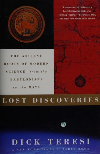 Lost discoveries: the ancient roots of modern science-- from the Babylonians to the Maya