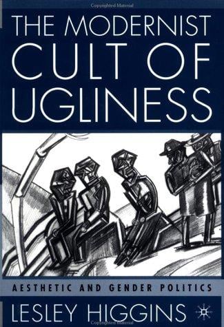 The Modernist Cult of Ugliness: Aesthetic and Gender Politics