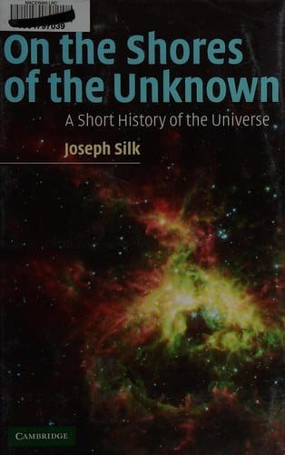 ON THE SHORES OF THE UNKNOWN: A SHORT HISTORY OF THE UNIVERSE.