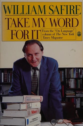Take my word for it: more on language from William Safire.