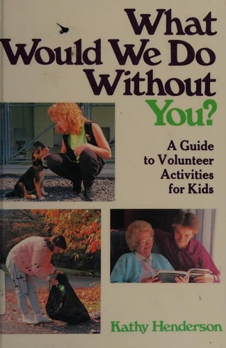 What would we dowithout you?: a guide to volunteer activities for kids