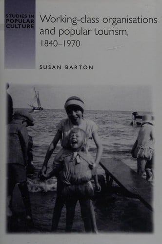 WORKING-CLASS ORGANISATIONS AND POPULAR TOURISM, 1840-1970.